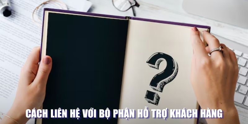 Cách liên hệ với bộ phận hỗ trợ khách hàng