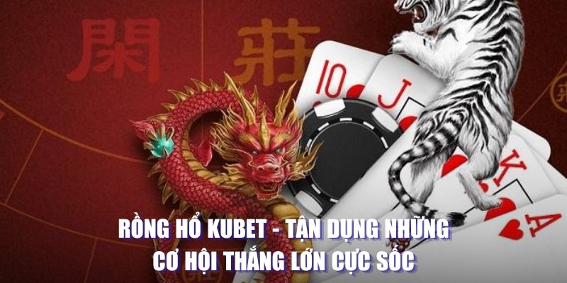 Luật chơi Rồng hổ Kubet